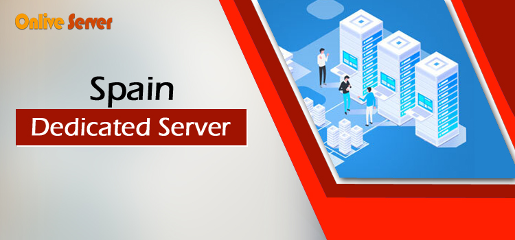 Take the Advantage of Spain Dedicated Server From Onlive Server