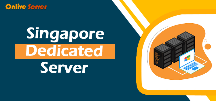 Benefits Of Singapore Dedicated Server With Best Performance – Onlive Server